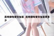 昆明傣味餐饮加盟  昆明傣味餐饮加盟费多少
