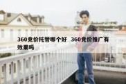 360竞价托管哪个好  360竞价推广有效果吗