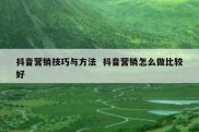 抖音营销技巧与方法  抖音营销怎么做比较好