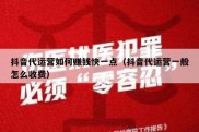 抖音代运营如何赚钱快一点（抖音代运营一般怎么收费）