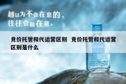 竞价托管和代运营区别  竞价托管和代运营区别是什么