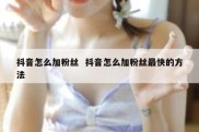 抖音怎么加粉丝  抖音怎么加粉丝最快的方法