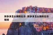 拼多多怎么做防比价  拼多多怎么做防比价链接