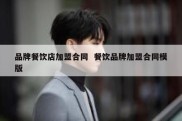 品牌餐饮店加盟合同  餐饮品牌加盟合同模版