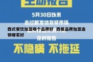 西式餐饮加盟哪个品牌好  西餐品牌加盟连锁哪家好