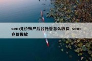 sem竞价账户后台托管怎么收费  sem竞价投放