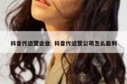 抖音代运营企业  抖音代运营公司怎么盈利
