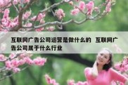 互联网广告公司运营是做什么的  互联网广告公司属于什么行业