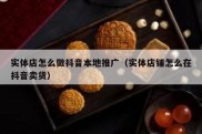 实体店怎么做抖音本地推广（实体店铺怎么在抖音卖货）
