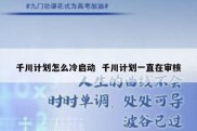 千川计划怎么冷启动  千川计划一直在审核