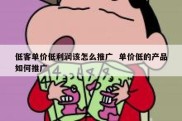 低客单价低利润该怎么推广  单价低的产品如何推广
