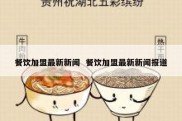 餐饮加盟最新新闻  餐饮加盟最新新闻报道