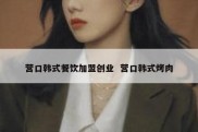 营口韩式餐饮加盟创业  营口韩式烤肉
