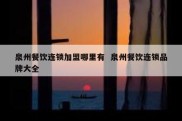 泉州餐饮连锁加盟哪里有  泉州餐饮连锁品牌大全