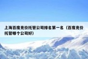 上海百度竞价托管公司排名第一名（百度竞价托管哪个公司好）