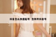 抖音怎么快速起号  怎样开抖音号