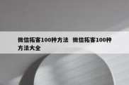 微信拓客100种方法  微信拓客100种方法大全