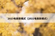 2023电商新模式（2021电商新模式）