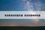 有没有竞价托管方案  竞价托管如何托管