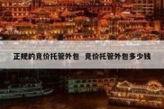 正规的竞价托管外包  竞价托管外包多少钱