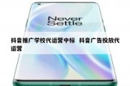 抖音推广学校代运营中标  抖音广告投放代运营