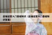 店铺运营入门基础知识（店铺运营入门基础知识答案）