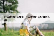 广告喷绘广告公司  广告喷绘广告公司怎么样