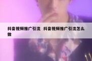 抖音视频推广引流  抖音视频推广引流怎么做
