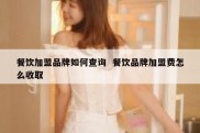 餐饮加盟品牌如何查询  餐饮品牌加盟费怎么收取