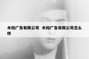 木阳广告有限公司  木阳广告有限公司怎么样