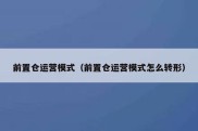 前置仓运营模式（前置仓运营模式怎么转形）