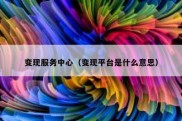 变现服务中心（变现平台是什么意思）
