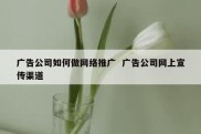 广告公司如何做网络推广  广告公司网上宣传渠道