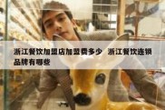 浙江餐饮加盟店加盟费多少  浙江餐饮连锁品牌有哪些