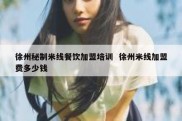 徐州秘制米线餐饮加盟培训  徐州米线加盟费多少钱