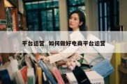 平台运营  如何做好电商平台运营