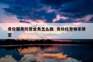 竞价服务托管业务怎么做  竞价托管哪家便宜