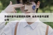 济南抖音代运营团队招聘  山东抖音代运营公司