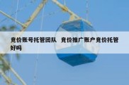 竞价账号托管团队  竞价推广账户竞价托管好吗