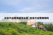 抖音代运营待遇怎么样  抖音代运营赚钱吗