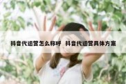 抖音代运营怎么称呼  抖音代运营具体方案