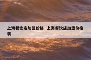 上海餐饮店加盟价格  上海餐饮店加盟价格表