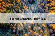 容膳荷餐饮加盟方式  荣膳荷加盟