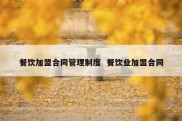 餐饮加盟合同管理制度  餐饮业加盟合同