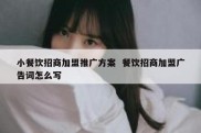 小餐饮招商加盟推广方案  餐饮招商加盟广告词怎么写