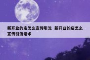 新开业的店怎么宣传引流  新开业的店怎么宣传引流话术