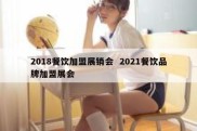 2018餐饮加盟展销会  2021餐饮品牌加盟展会
