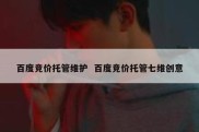 百度竞价托管维护  百度竞价托管七维创意