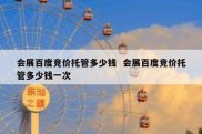 会展百度竞价托管多少钱  会展百度竞价托管多少钱一次
