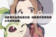 成都餐饮品牌加盟价格  成都餐饮管理有限公司连锁加盟